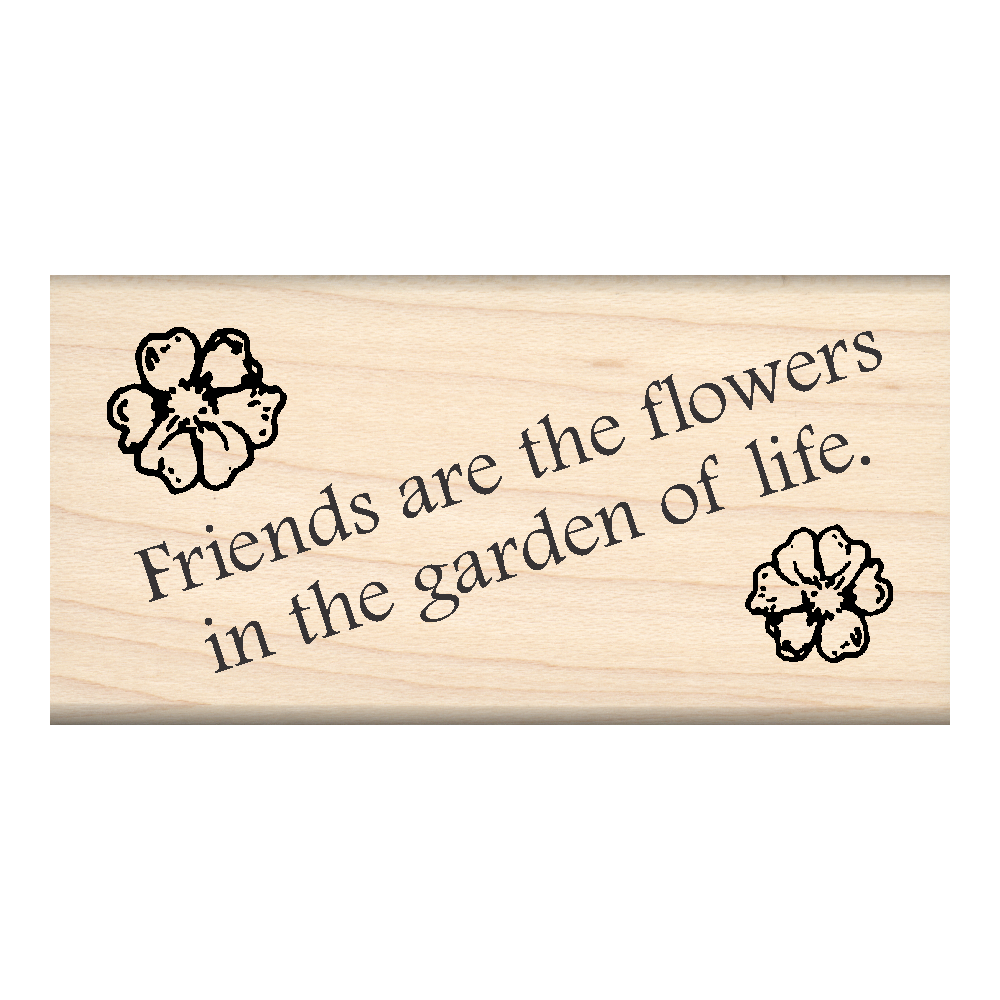 Friends are The Flowers in The Garden of Life Rubber Stamp 1.5" x 3" block
